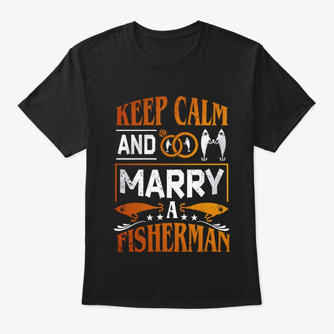 Keep Calm And Marry A Fisherman  Black T-Shirt Front