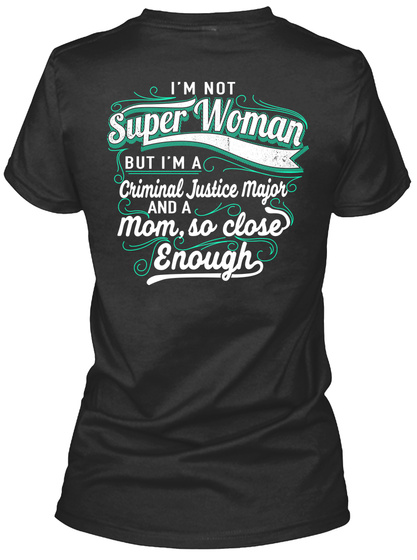 I'm Not Super Woman But I'm A Criminal Justice Major And A Mom So Close Enough Black T-Shirt Back