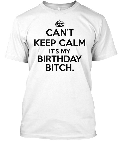 Cant Keep Calm Its My Birthday Bitch