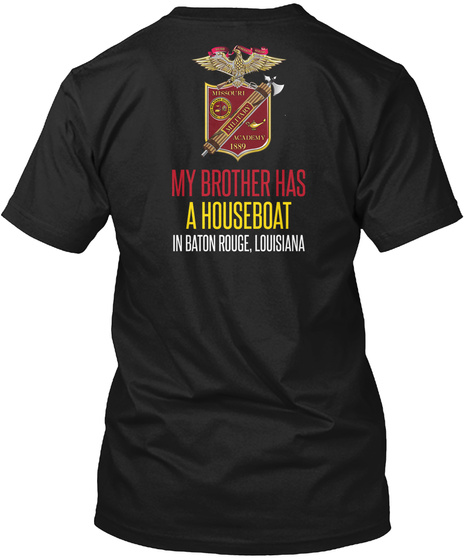 My Brother Has A Houseboat In Baton Rouge Louisiana Black T-Shirt Back