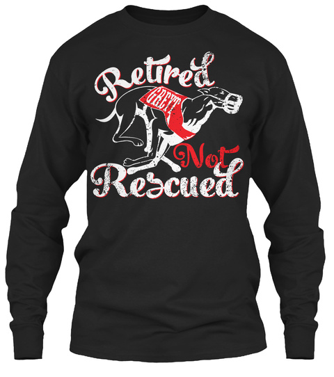 Retired Greyt Not Rescued Black T-Shirt Front