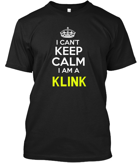 I Can't Keep Calm I Am A Klink Black T-Shirt Front