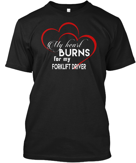 My Heart Burns For My Forklift Driver Black T-Shirt Front