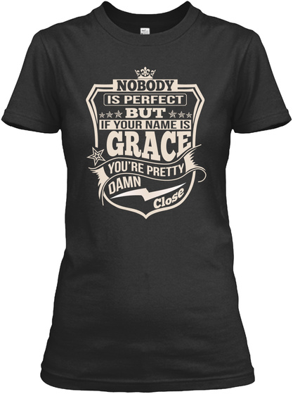 Nobody Is Perfect But If Your Name Is Grace You're Pretty Damn Close Black T-Shirt Front