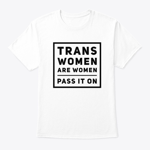 Trans Women Are Women, Pass It On White T-Shirt Front