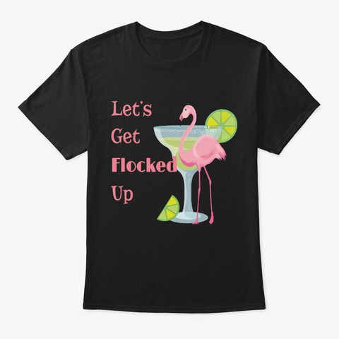 Let's Get Flocked Up Funny Flamingo Tee Black T-Shirt Front