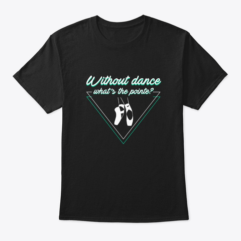Without Ballet Pointe Ballet Lover Cloth Black T-Shirt Front