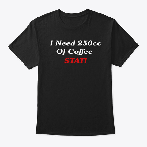 I Need 250cc Of Coffee. Black T-Shirt Front
