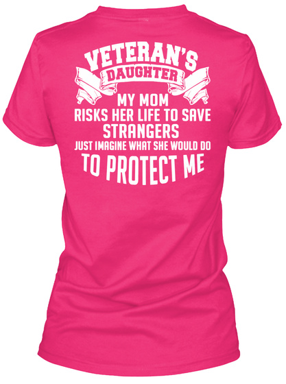 Veteran's Daughter My Mom Risks Her Life To Save Strangers Just Imagine What She Would Do To Protect Me Heliconia T-Shirt Back