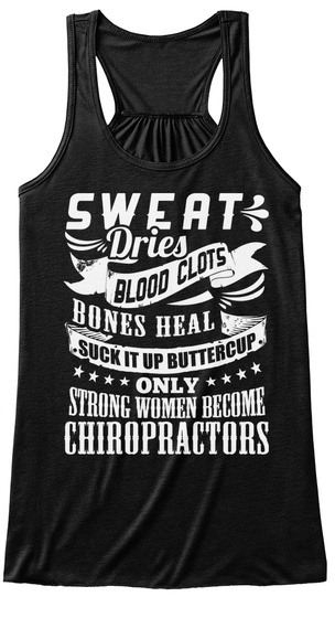 Sweat Dries Blood Clots Bones Heal Suck It Up Buttercup Only Strong Women Become Chiropractors Black T-Shirt Front