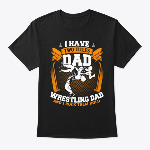 Wrestler I Have Two Titles Dad And Wres Black T-Shirt Front