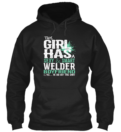 This Girl Has A Sexy & Smart Welder Boyfriend & Yes...He Did Buy This Shirt Black T-Shirt Front
