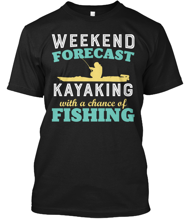 Kayaking Weekend Forecast &amp Unisex Tshirt