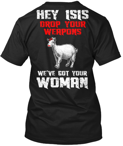  Hey Isis Drop Your Weapons We've Got Your Woman Black T-Shirt Back