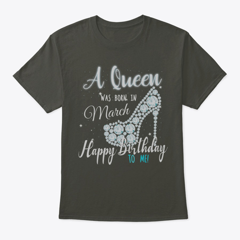 A Queen Was Born In March Happy Birthday Smoke Gray T-Shirt Front