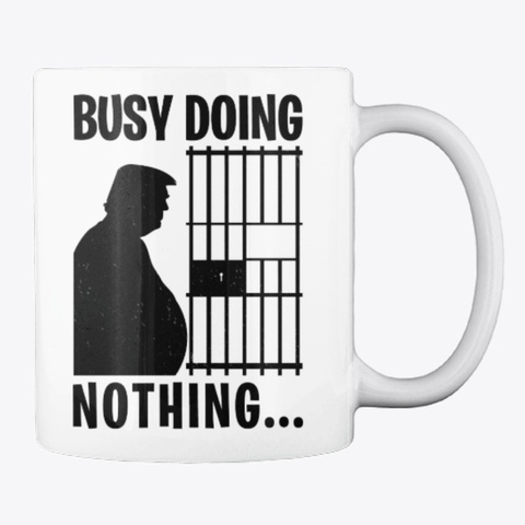 Busy Doing Nothing Trump For Prison White Maglietta Back