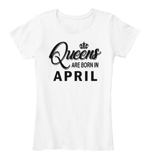 Queens Are Born In April White T-Shirt Front
