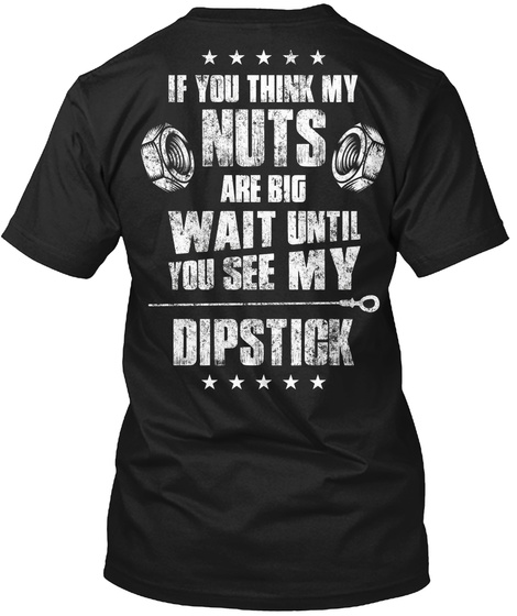 Mechanic If Yoy Think My Nuts Are Big Wait Until You See My Dipstick Black T-Shirt Back