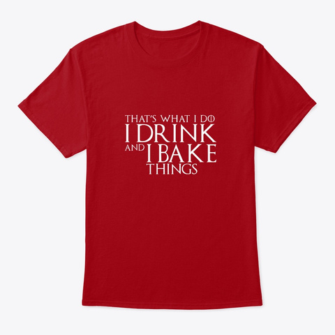 I Drink And I Bake Things Deep Red T-Shirt Front