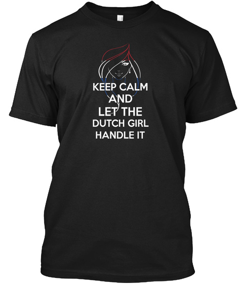 Keep Calm And Let The Dutch Girl Handle It Black T-Shirt Front