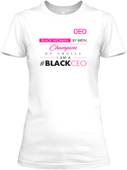 Ceo Black Woman By Birth, Champion By Choice I Am A #Blackceo White T-Shirt Front