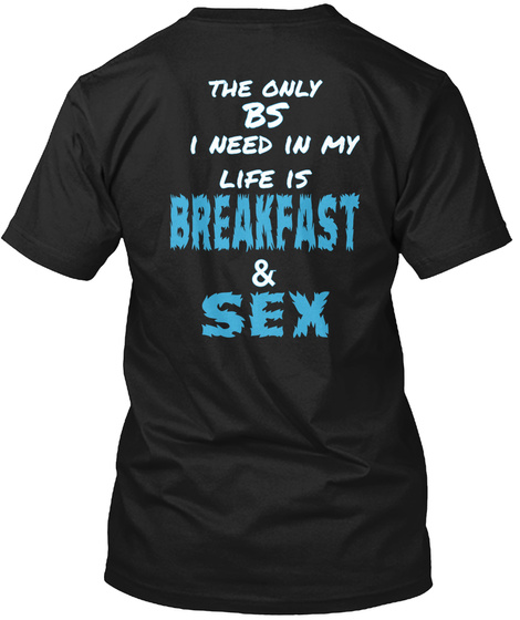 The Only Bs I Need In My Life Is Breakfast & Sex Black T-Shirt Back