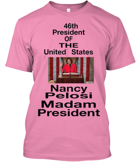 46th President  Of The United States Nancy Pelosi Madam President Pink T-Shirt Front