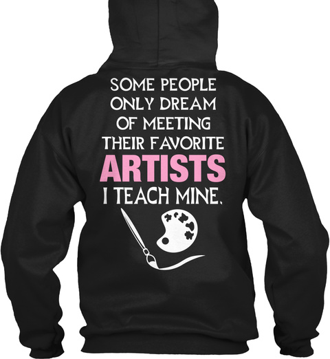 Some People Only Dream Of Meeting Their Favourite Artists I Teach Mine Black T-Shirt Back