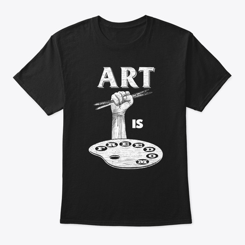 Art Is Freedom Artist Funny Love To Draw Black T-Shirt Front