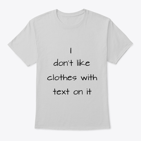 I Don't Like Clothes With Text On It Light Steel T-Shirt Front