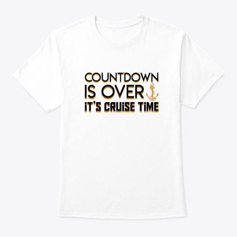 Countdown Is Over Its Cruise Time Shirt White T-Shirt Front