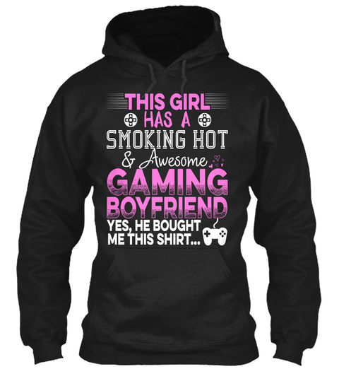 This Girl Has A Smoking Hot & Awesome Gaming Boyfriend Yes,He Bought Me This Shirt...  Black T-Shirt Front