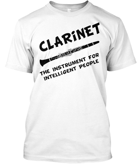 Clarinet The Instrument For Intelligent People White T-Shirt Front