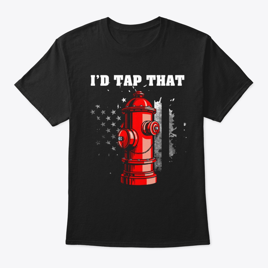 Id Tap That Firefighter Hydrant T-Shirt Unisex Tshirt