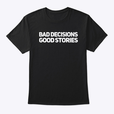 Bad Decisions Good Stories Black T-Shirt Front