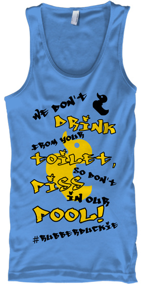 We Don't Drink From Your Toilet, So Don't Piss In Our Pool! #Rubberduckie Carolina Blue T-Shirt Front
