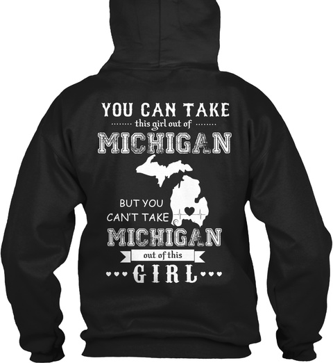 You Can Take This Girl Out Of Michigan But You Can't Take Michigan Out Of This Girl Black T-Shirt Back