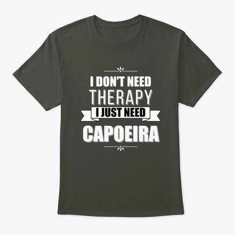 I Don't Need Therapy, Just Capoeira Smoke Gray T-Shirt Front
