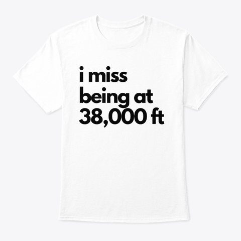 I Miss Being At 38,000ft White T-Shirt Front