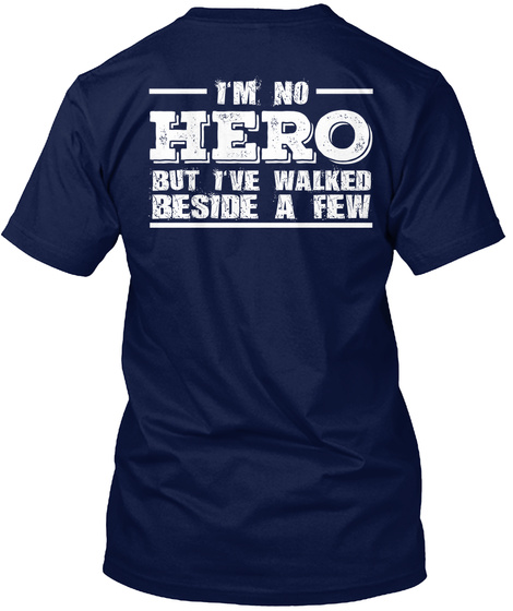 I'm No Hero But I've Walked Beside A Few Navy T-Shirt Back