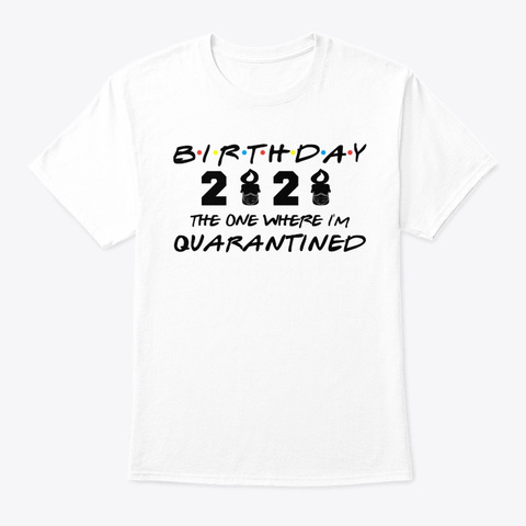 Birthday 2020 The One Where I'm Quaranti White T-Shirt Front