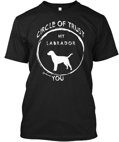 Circle Of Trust My Labrador You Black T-Shirt Front