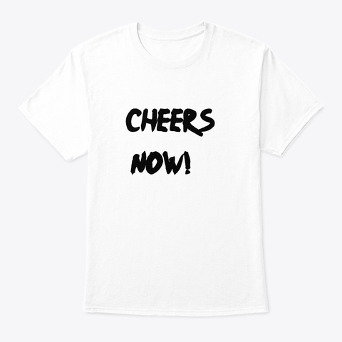Cheers Now! White T-Shirt Front