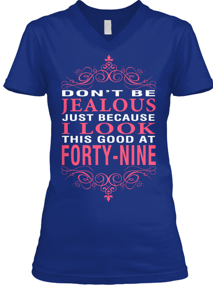 Dont Be Jealous Just Because I Look This Good At Forty Nine Deep Royal T-Shirt Front