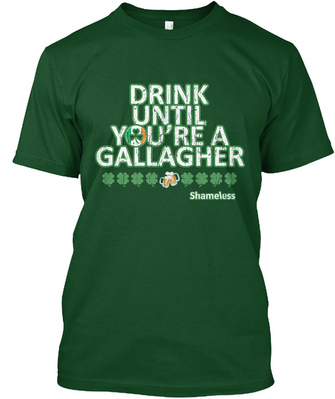 Drink Until You're A Gallagher Deep Forest T-Shirt Front