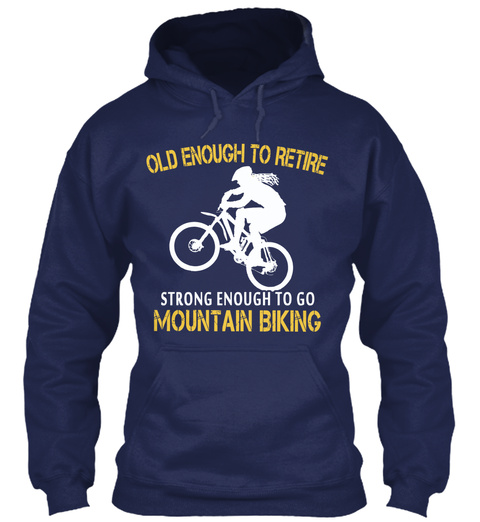 Old Enough To Retire Strong Enough To Go Mountain Biking Navy T-Shirt Front