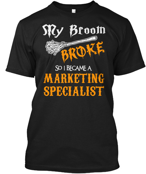 My Broom Broke So I Became A Marketing Specialist Black T-Shirt Front
