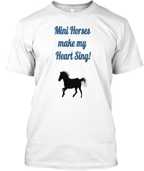 Mini Horses Make My Heart Sing White T-Shirt Front
