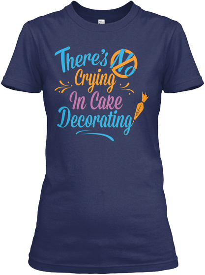 There's No Crying In Cake Decorating Navy T-Shirt Front