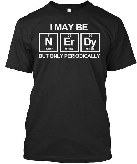 I May Be N Er Dy But Only Periodically 7 68 66 14.0067 167.259 162.500 Black T-Shirt Front